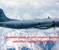Chinese jets ‘dangerously intercepted’ Canadian surveillance aircraft on UN Mission